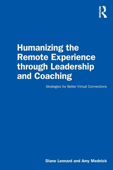 Humanizing the Remote Experience Through Leadership and Coaching: Strategies for Better Virtual Connections - Paperback