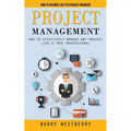 Project Management: How to Become a Better Project Manager (How to Effectively Manage Any Project Like a True Professional) - Paperback