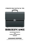 From Backpack to Briefcase: Mastering Etiquette for Career and Personal Success - Paperback