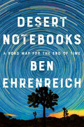 Desert Notebooks: A Road Map for the End of Time - Hardcover