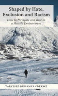 Shaped by Hate, Exclusion and Racism: How to Navigate and Rise in a Hostile Environment - Hardcover