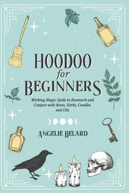 Hoodoo For Beginners: Working Magic Spells in Rootwork and Conjure with Roots, Herbs, Candles, and Oils - Paperback