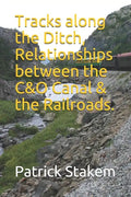 Tracks along the Ditch, Relationships between the C&O Canal & the Railroads. - Paperback