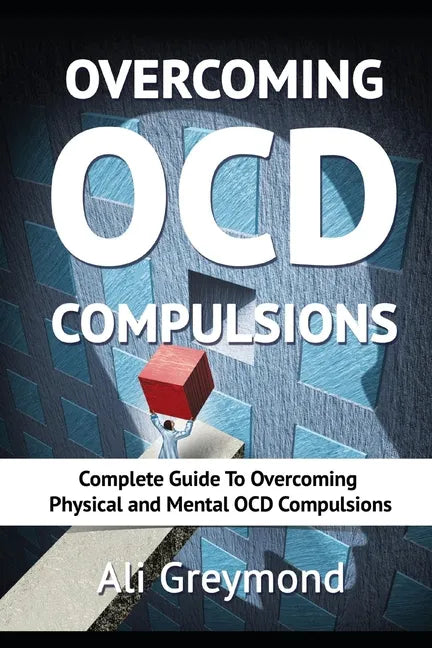 Overcoming OCD Compulsions: Complete Guide To Overcoming Physical and Mental OCD Compulsions - Paperback
