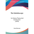 The Kaleidoscope: Its History, Theory, And Construction (1858) - Paperback