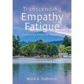 Transcending Empathy Fatigue: Cultivating Empathy Resiliency - Paperback