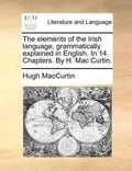 The Elements of the Irish Language, Grammatically Explained in English. in 14. Chapters. by H. Mac Curtin. - Paperback