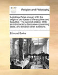 A Philosophical Enquiry Into the Origin of Our Ideas of the Sublime and Beautiful. the Second Edition. with an Introductory Discourse Concerning Taste - Paperback