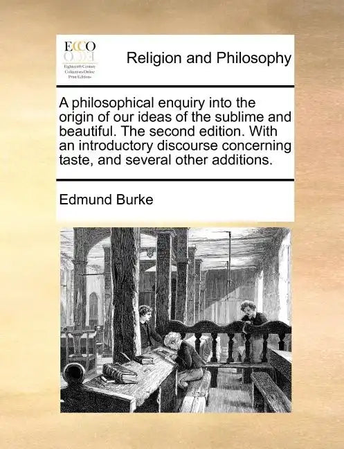 A Philosophical Enquiry Into the Origin of Our Ideas of the Sublime and Beautiful. the Second Edition. with an Introductory Discourse Concerning Taste - Paperback