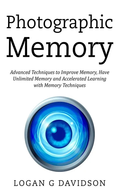 Photographic Memory: Advanced Techniques to Improve Memory, Have Unlimited Memory and Accelerated Learning with Memory Techniques - Paperback