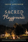Sacred Playgrounds: Christian Summer Camp in Theological Perspective - Paperback