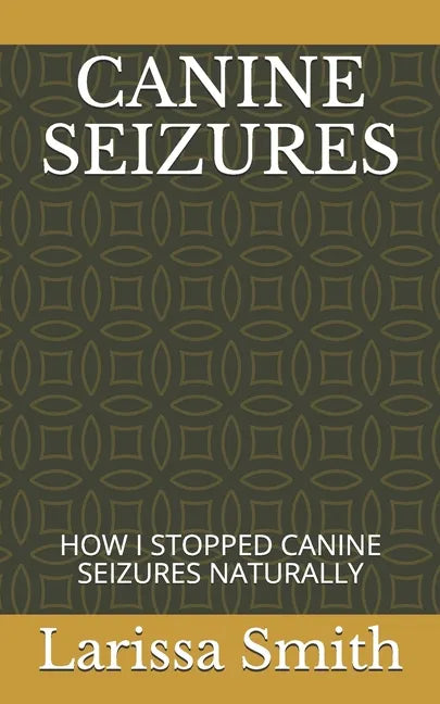 Canine Seizures: How I Stopped Canine Seizures Naturally - Paperback