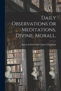 Daily Observations or Meditations, Divine, Morall. [microform] - Paperback