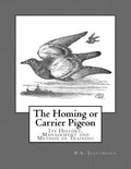 The Homing or Carrier Pigeon: Its History, Management and Method of Training - Paperback