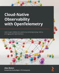 Cloud-Native Observability with OpenTelemetry: Learn to gain visibility into systems by combining tracing, metrics, and logging with OpenTelemetry - Paperback