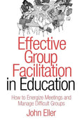 Effective Group Facilitation in Education: How to Energize Meetings and Manage Difficult Groups - Paperback