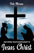 Maturing Your Discipleship in Jesus Christ - Paperback