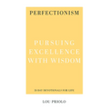 Perfectionism: Pursuing Excellence with Wisdom - Paperback