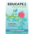 Educate & Rejuvenate: A Three-Step Guide to Revitalize Your Teaching, Renew Your Spirit, and Reignite Your Passion For Life - Paperback