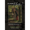 A Larger Hope?, Volume 2: Universal Salvation from the Reformation to the Nineteenth Century - Hardcover