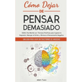 Cómo Dejar de Pensar Demasiado: Una Guía para Vivir sin Trastornos de Ansiedad. Obtén Paz Mental con Técnicas Prácticas para Superar la Depresión, Man - Paperback