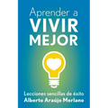 Aprender a vivir mejor: Lecciones sencillas de exito - Paperback