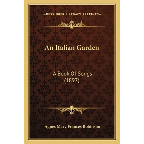 An Italian Garden: A Book Of Songs (1897) - Paperback
