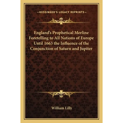 England's Prophetical Merline Foretelling to All Nations of Europe Until 1663 the Influence of the Conjunction of Saturn and Jupiter - Paperback