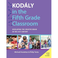 Kodaly in the Fifth Grade Classroom: Developing the Creative Brain in the 21st Century - Paperback