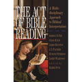 The Act of Bible Reading: A Multidisciplinary Approach to Biblical Interpretation - Paperback