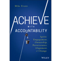 Achieve with Accountability: Ignite Engagement, Ownership, Perseverance, Alignment, and Change - Hardcover