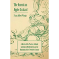 The American Apple Orchard - A Sketch of the Practice of Apple Growing in North America at the Beginning of the Twentieth Century - Paperback