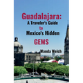 Guadalajara: A Traveler's Guide to Mexico's Hidden Gems - Paperback