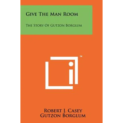 Give The Man Room: The Story Of Gutzon Borglum - Paperback