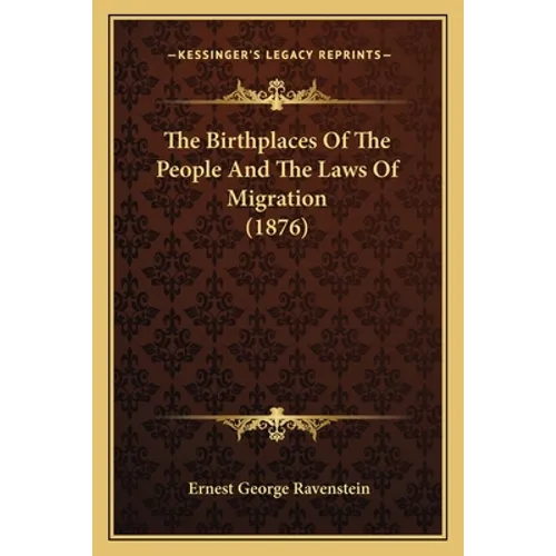 The Birthplaces Of The People And The Laws Of Migration (1876) - Paperback