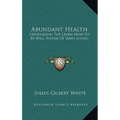 Abundant Health: Expounding The Learn-How-To-Be-Well System Of Daily Living - Hardcover