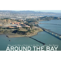 Around the Bay: Man-Made Sites of Interest in the San Francisco Bay Region - Hardcover
