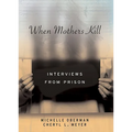 When Mothers Kill: Interviews from Prison - Hardcover