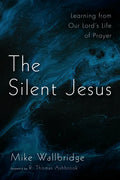 The Silent Jesus: Learning from Our Lord's Life of Prayer - Paperback