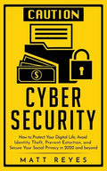 Cyber Security: How to Protect Your Digital Life, Avoid Identity Theft, Prevent Extortion, and Secure Your Social Privacy in 2020 and beyond - Paperback