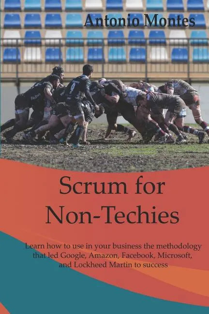 Scrum for Non-Techies: Learn how to use in your Business the methodology that led Google, Amazon, Facebook, Microsoft, and Lockheed Martin to success. - Paperback