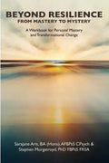 BEYOND RESILIENCE FROM MASTERY TO MYSTERY A Workbook for Personal Mastery and Transformational Change - Paperback