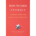 100-Word Stories: A Short Form for Expansive Writing - Paperback