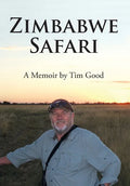 Zimbabwe Safari: A Memoir by Tim Good - Hardcover