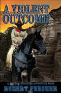 A Violent Outcome: A Western Frontier Adventure - Paperback
