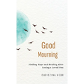 Good Mourning: Finding Hope and Healing After Losing a Loved One - Hardcover