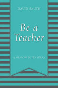 Be a Teacher: A Memoir in Ten Ideas - Paperback