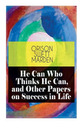 He Can Who Thinks He Can, and Other Papers on Success in Life - Paperback
