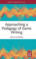 Approaching a Pedagogy of Game Writing - Hardcover