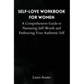 Self-Love Workbook for Women: A Comprehensive Guide to Nurturing Self-Worth and Embracing Your Authentic Self - Paperback